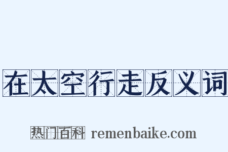 在太空行走反义词是什么意思的图片